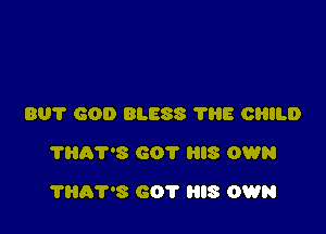 801' GOD BLESS 'I'HE CHILD
?807'8 GOT IS OWN

7H07'3 601' IS OWN