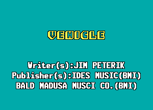 QJEIIIIJGILE

Hriter(s)zJIH PETERIK
Publisher(s)zIDES HUSIC(BHI)
BHLD HHDUSR HUSCI C0. (BHI)