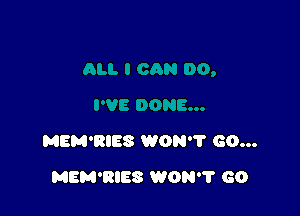 MEM'RIES WON? GO...

MEM'RIES WON? GO