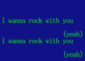 I wanna rock with you

(yeah)
I wanna rock with you

(yeah)