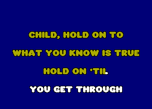 CHILD, OLD 095 1'0

WHA? YOU KNOW IS 7805
01.0 ON I'll.
YOU GET TEIROUGH