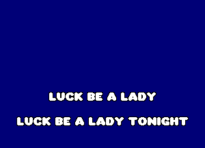 LUCK BE A LADY

LUCK BE A LADY ?DNIGHT