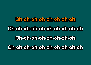 Oh-oh-oh-oh-oh-oh-oh-oh
Oh-oh-oh-oh-oh-oh-oh-oh-oh-oh

Oh-oh-oh-oh-oh-oh-oh-oh
Oh-oh-oh-oh-oh-oh-oh-oh-oh-oh