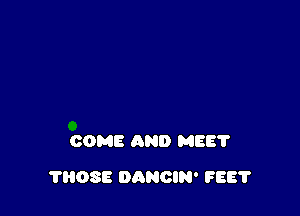 COME AND MES?

THOSE DANOIN' FEET