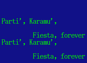 Parti , Karamu ,

Fiesta, forever
Part1 , Karamu',

Fiesta, forever