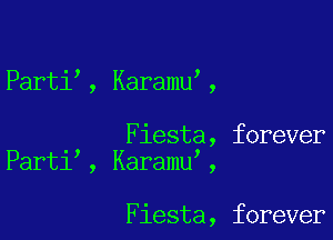 Parti , Karamu ,

Fiesta, forever
Part1 , Karamu',

Fiesta, forever