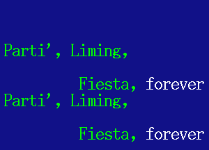 Parti , Liming,

Fiesta, forever
Part1 , lelng,

Fiesta, forever