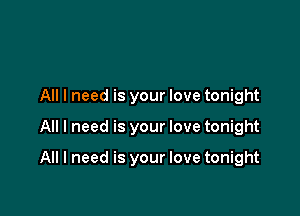 All I need is your love tonight

All I need is your love tonight

All I need is your love tonight