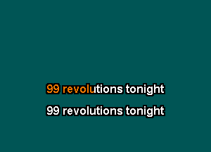 99 revolutions tonight

99 revolutions tonight