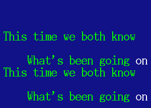 This time we both know

Whates been going on
This time we both know

Whates been going on