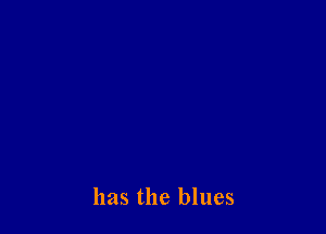 has the blues