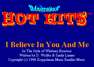 L- - 'Mmhmf -
JIJIQMJJ glwll? 

I Believe In You And Me

In The Style of thy Houston
Written by D. Wolfer 85 Sandy Linner
Copyright (c) 1996 Koppelman Music Bandler Music