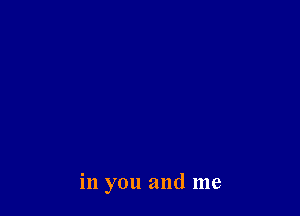 in you and me
