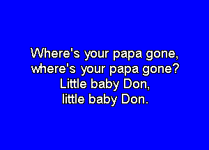 Where's your papa gone,
where's your papa gone?

Little baby Don,
little baby Don.
