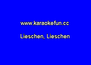 www.karaokefun.cc

Lieschen, Lieschen