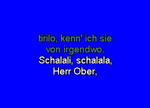 Schalali, schalala,
Herr Ober,