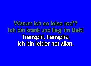 Transpiri, transpira,
ich bin Ieider net allan.