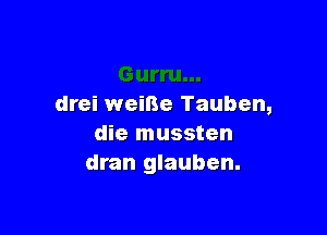 drei weiBe Tauben,

die mussten
dran glauben.