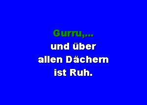 und aber

allen Dachem
ist Ruh.