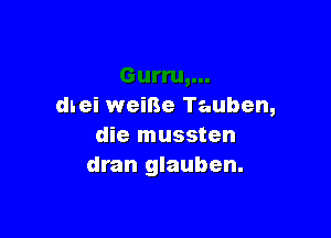 dnei weiBe Tauben,

die mussten
dran glauben.