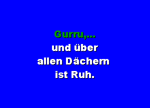 und aber

allen Dachem
ist Ruh.