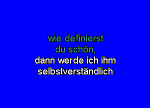 dann werde ich ihm
selbstverstandlich