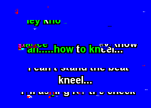 Icy lulu .

II '95 lIUVV

J 'dll.....h0W t0 knivel...

I Dull '- Q' ullu tllb uvun.

kneeL

.. IAU .. v I I . v VIIVUI
c) -, .