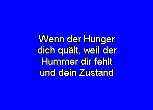 Wenn der Hunger
dich quilt, weil der

Hummer dir fehlt
und dein Zustand