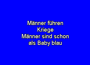 Manner fUhren
KHege

Manner sind schon
als Baby blau