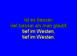tief im Westen,
tief im Westen.