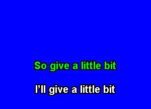 So give a little bit

PII give a little bit