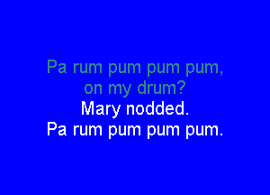 Mary nodded.
Pa rum pum pum pum.
