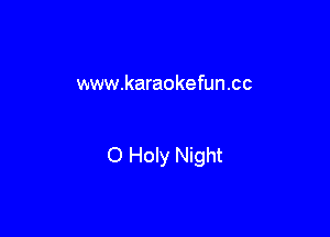 www.karaokefun.cc

O Holy Night