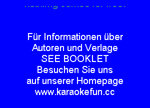 FUr Informationen Uber
Autoren und Verlage
SEE BOOKLET
Besuchen Sie uns
auf unserer Homepage

www.karaokefun.cc l