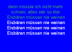 Eisbaren m'Lissen nie weinen
Eisbaren mUssen nie weinen
Eisbaren mussen nie weinen

g