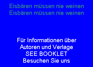 FUr Informationen Uber
Autoren und Verlage

SEE BOOKLET
Besuchen Sie uns