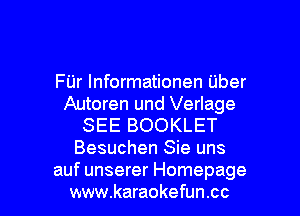 FUr Informationen Uber
Autoren und Verlage

SEE BOOKLET
Besuchen Sie uns

auf unserer Homepage
www.karaokefun.cc l