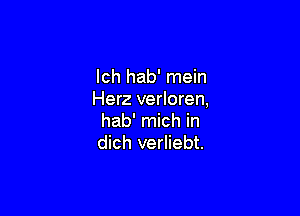 lch hab' mein
Herz verloren,

hab' mich in
dich verliebt.