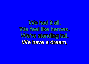 We have a dream,