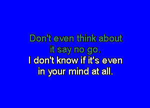 I don't know if it's even
in your mind at all.