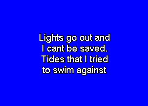 Lights go out and
I cant be saved.

Tides that I tried
to swim against