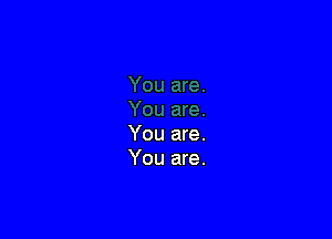 You are.
You are.