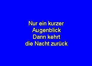 Nur ein kurzer
Augenblick

Dann kehrt
die Nacht zurUck