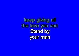 Stand by
your man