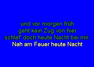 Nah am Feuer heute Nacht