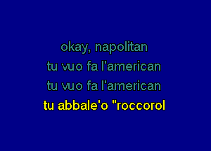 tu abbale'o roccorol