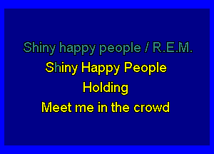 S uiny Happy People

Holding
Meet me in the crowd