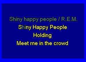 S ny Happy People

Holding
Meet me in the crowd