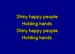 Shiny happy people
Holding hands

Shiny happy people
Holding hands