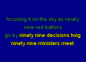 ninety nine decisions twig
ninety nine ministers meet